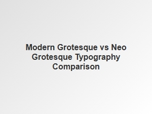 Modern Grotesque Versus Neo Grotesque Styles
