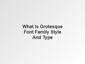 What Is the Grotesque Font Family Style and Type
