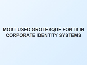 Corporate Identity's Grotesque Font Essentials