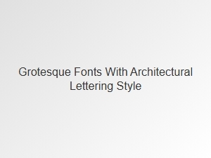 Grotesque Fonts and Architectural Lettering Styles