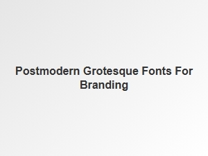 Designing with Postmodern Grotesque Brand Fonts